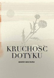 Okładka - Kruchość dotyku - Marek Machura