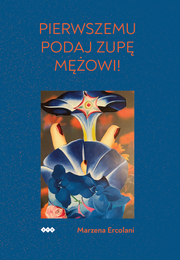 Okładka - Pierwszemu podaj zupę mężowi! - Marzena Ercolani