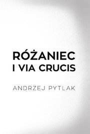 Okładka - Różaniec, Via Crucis - Andrzej Pytlak